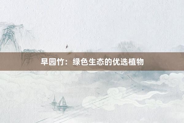 早园竹：绿色生态的优选植物
